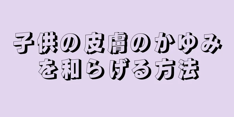 子供の皮膚のかゆみを和らげる方法