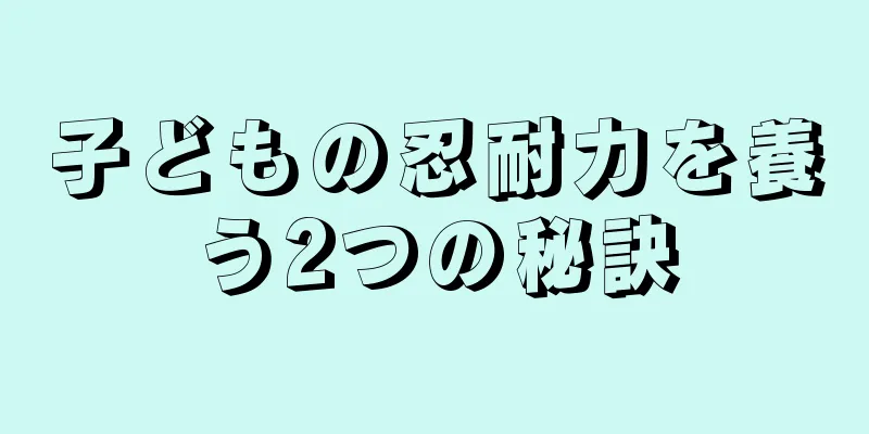 子どもの忍耐力を養う2つの秘訣