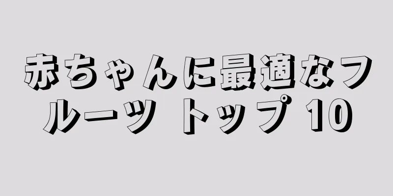 赤ちゃんに最適なフルーツ トップ 10