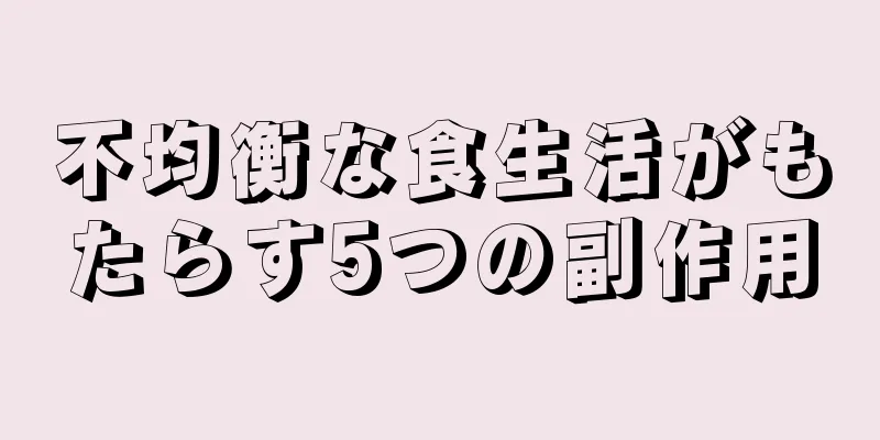 不均衡な食生活がもたらす5つの副作用