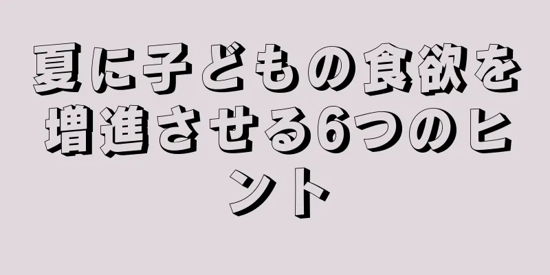 夏に子どもの食欲を増進させる6つのヒント