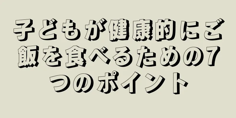 子どもが健康的にご飯を食べるための7つのポイント