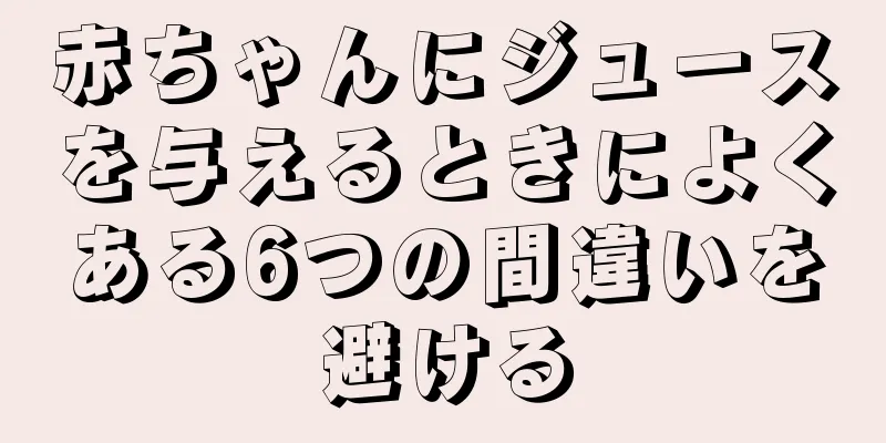 赤ちゃんにジュースを与えるときによくある6つの間違いを避ける