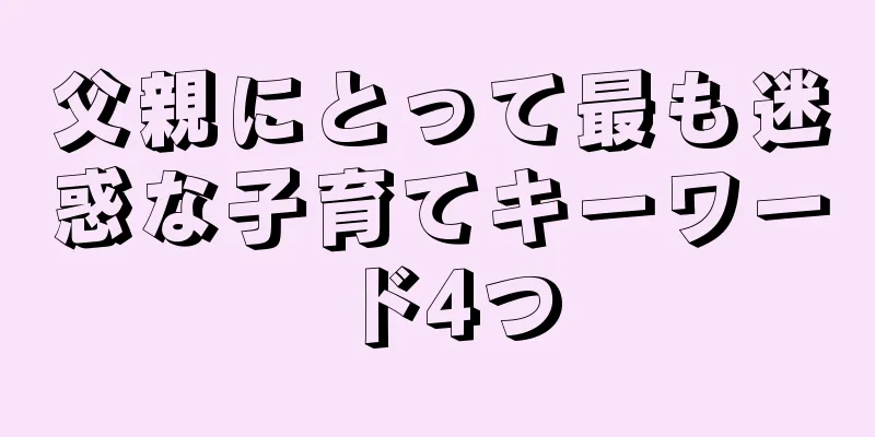 父親にとって最も迷惑な子育てキーワード4つ