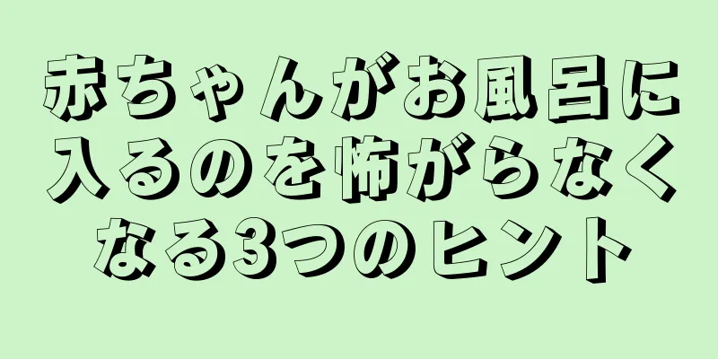 赤ちゃんがお風呂に入るのを怖がらなくなる3つのヒント