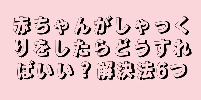 赤ちゃんがしゃっくりをしたらどうすればいい？解決法6つ