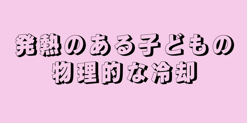 発熱のある子どもの物理的な冷却