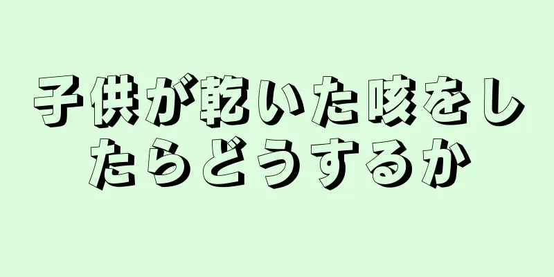 子供が乾いた咳をしたらどうするか
