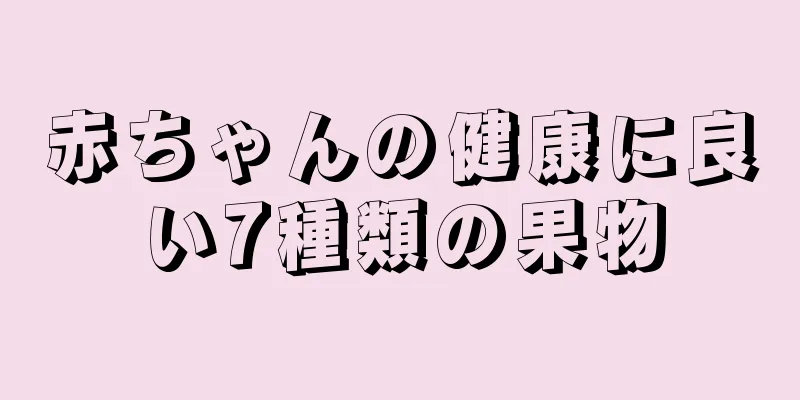 赤ちゃんの健康に良い7種類の果物