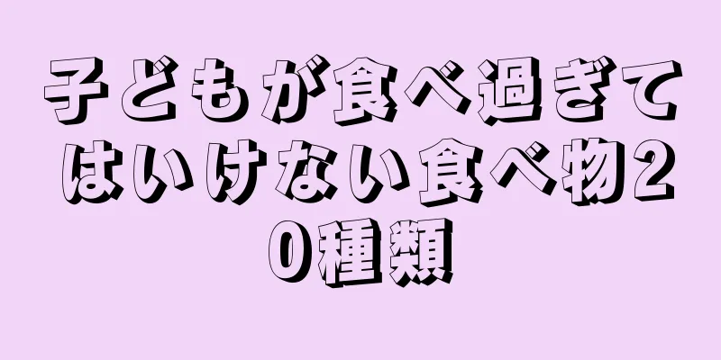 子どもが食べ過ぎてはいけない食べ物20種類