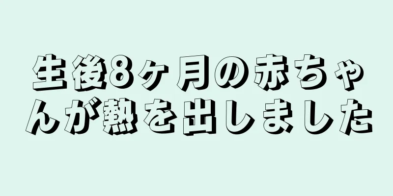 生後8ヶ月の赤ちゃんが熱を出しました