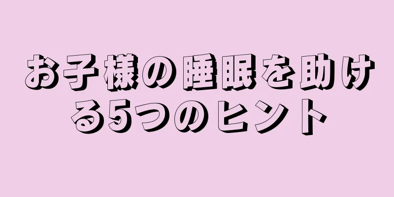 お子様の睡眠を助ける5つのヒント