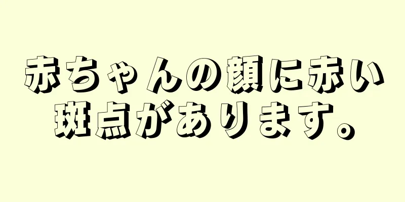 赤ちゃんの顔に赤い斑点があります。