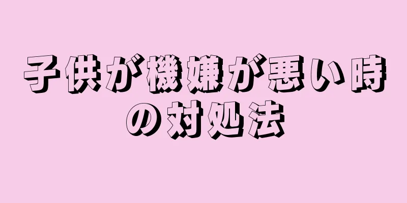 子供が機嫌が悪い時の対処法