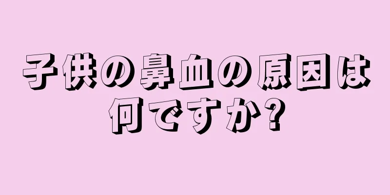 子供の鼻血の原因は何ですか?
