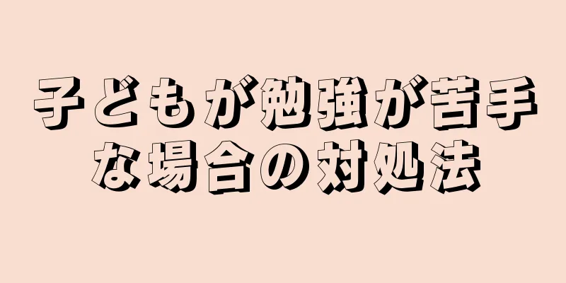 子どもが勉強が苦手な場合の対処法