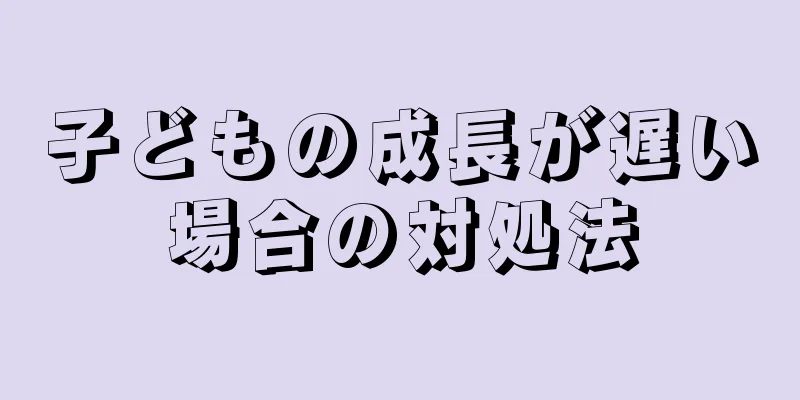 子どもの成長が遅い場合の対処法