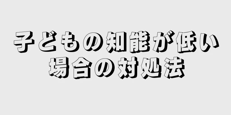 子どもの知能が低い場合の対処法