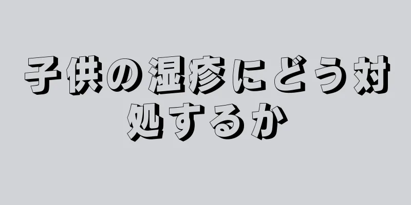 子供の湿疹にどう対処するか
