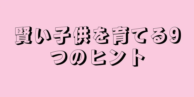 賢い子供を育てる9つのヒント
