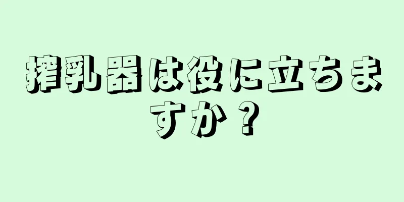 搾乳器は役に立ちますか？
