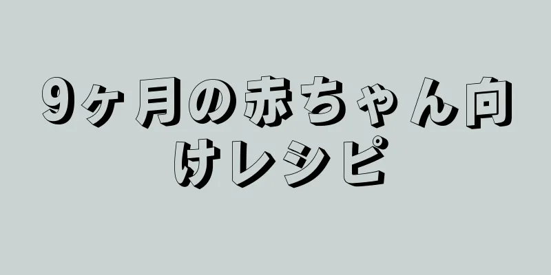 9ヶ月の赤ちゃん向けレシピ