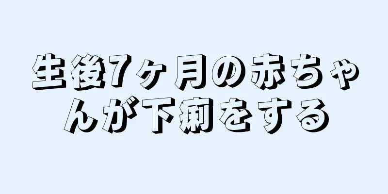 生後7ヶ月の赤ちゃんが下痢をする