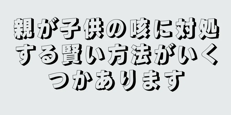 親が子供の咳に対処する賢い方法がいくつかあります