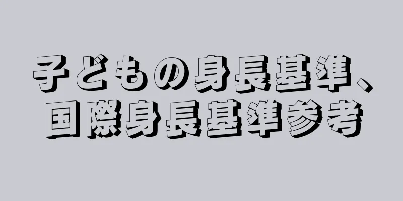 子どもの身長基準、国際身長基準参考