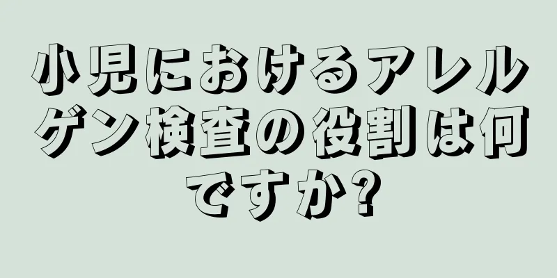 小児におけるアレルゲン検査の役割は何ですか?