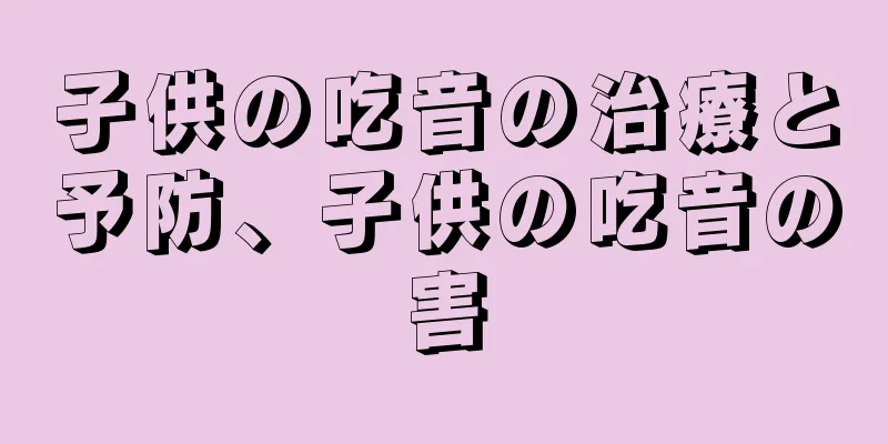 子供の吃音の治療と予防、子供の吃音の害