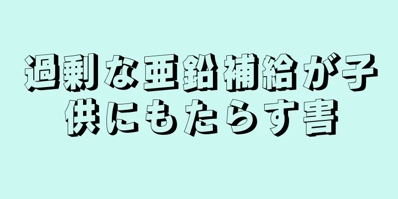 過剰な亜鉛補給が子供にもたらす害